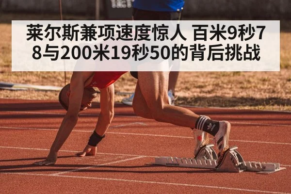 莱尔斯兼项速度惊人 百米9秒78与200米19秒50的背后挑战